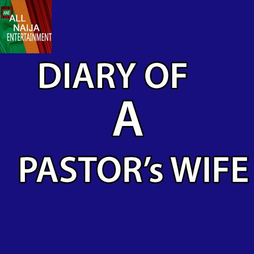 [STORY] Diary Of A Pastor’s Wife (Episode 13)