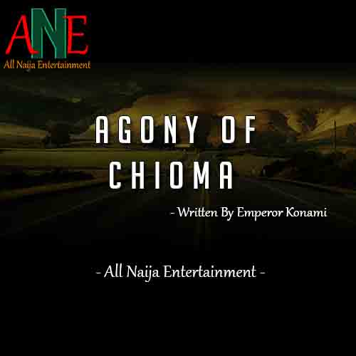 AGONY OF CHIOMA by Emperor Konami _ AllNaijaEntertainment