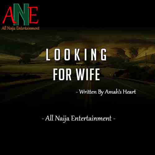 LOOKING FOR WIFE by Amah Heart _ AllNaijaEntertainment