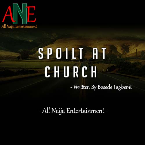 SPOILT AT CHURCH by Bosede Fagbemi _ AllNaijaEntertainment