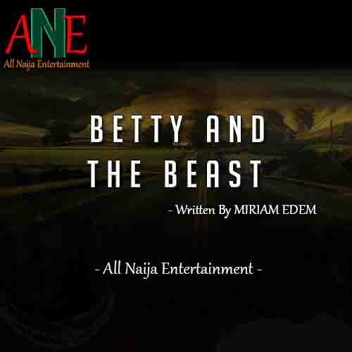 BETTY AND THE BEAST by MIRIAM EDEM _ AllNaijaEntertainment