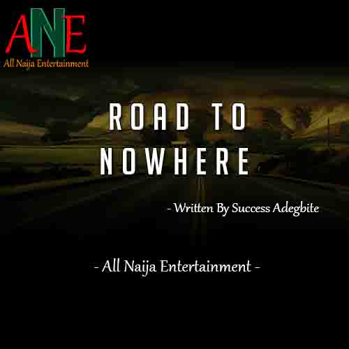 Road to Nowhere By Success Adegbite _ AllNaijaEntertainment