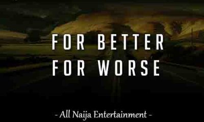 FOR BETTER FOR WORSE Story _ AllNaijaEntertainment