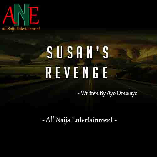 SUSAN’S REVENGE Story by Ayo Omolayo _ AllNaijaEntertainment