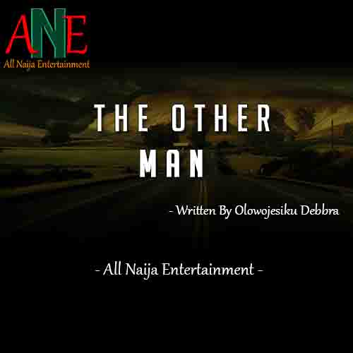 THE OTHER MAN story by Olowojesiku Debbra _ AllNaijaEntertainment