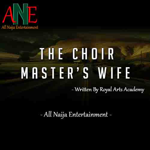THE CHOIR MASTER’S WIFE By Royal Arts Academy _ AllNaijaEntertainment