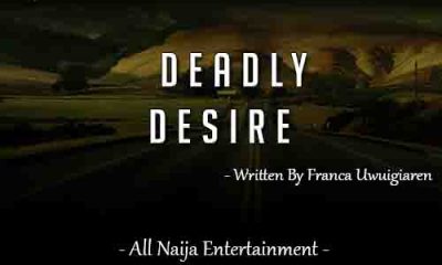 DEADLY DESIRE Story by Franca Uwuigiaren _ AllNaijaEntertainment