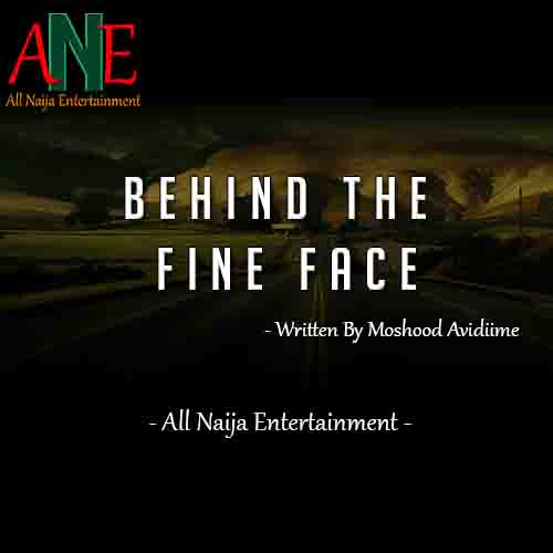 Behind The Fine Face by Moshood Avidiime - ANE Story