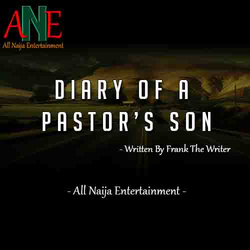 DIARY OF A PASTOR’S SON by Frank The Writer - AllNaijaEntertainment
