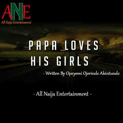 Papa Loves His Girls by Opeyemi Ojerinde Akintunde_ANE Stories